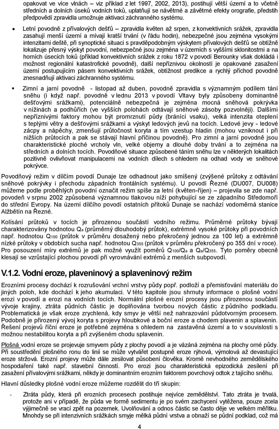 Letní povodně z přívalových dešťů zpravidla květen až srpen, z konvektivních srážek, zpravidla zasahují menší území a mívají kratší trvání (v řádu hodin), nebezpečné jsou zejména vysokými intenzitami