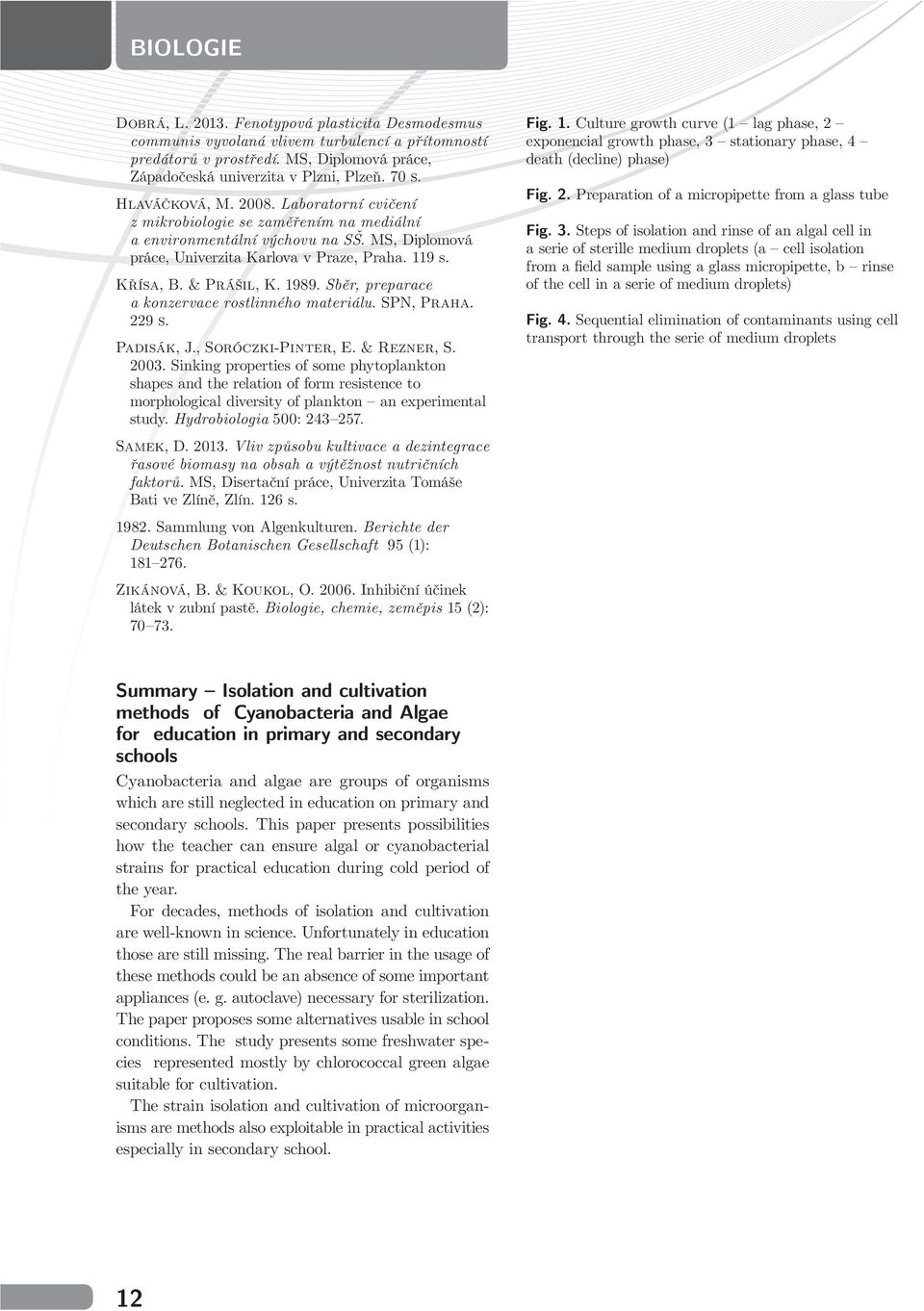 1989. Sběr, preparace a konzervace rostlinného materiálu. SPN, PRAHA. 229 S. PADISÁK, J., SORÓCZKI-PINTER, E. & REZNER, S. 2003.