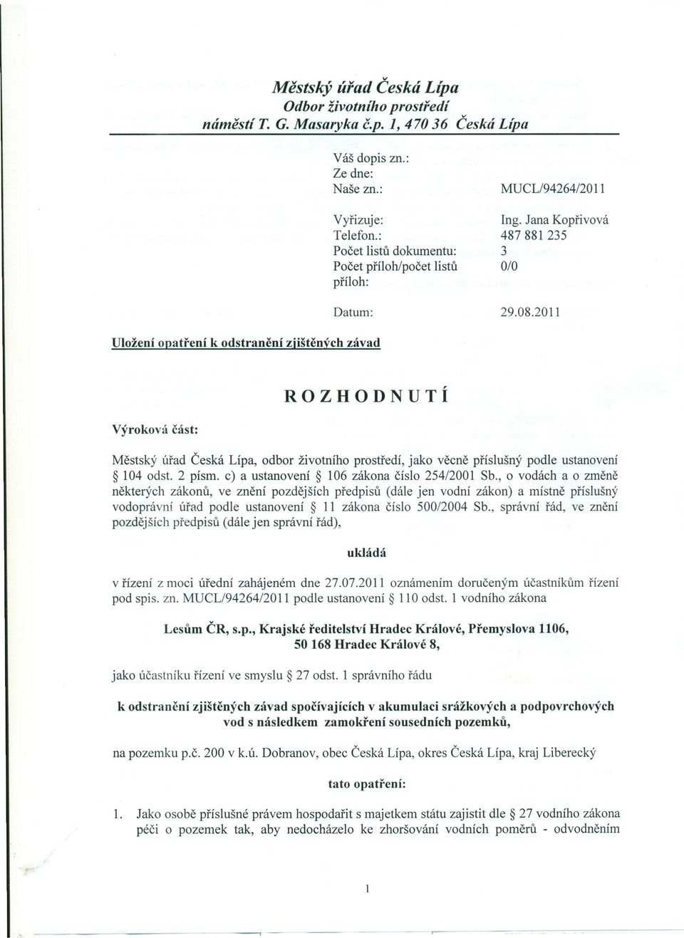 2011 ROZHODNUTÍ Výroková část: Městský úřad Česká Lípa, odbor životního prostředí, jako věcně příslušný podle ustanovení 104 odst. 2 písmo c) a ustanovení 106 zákona číslo 254/2001 Sb.