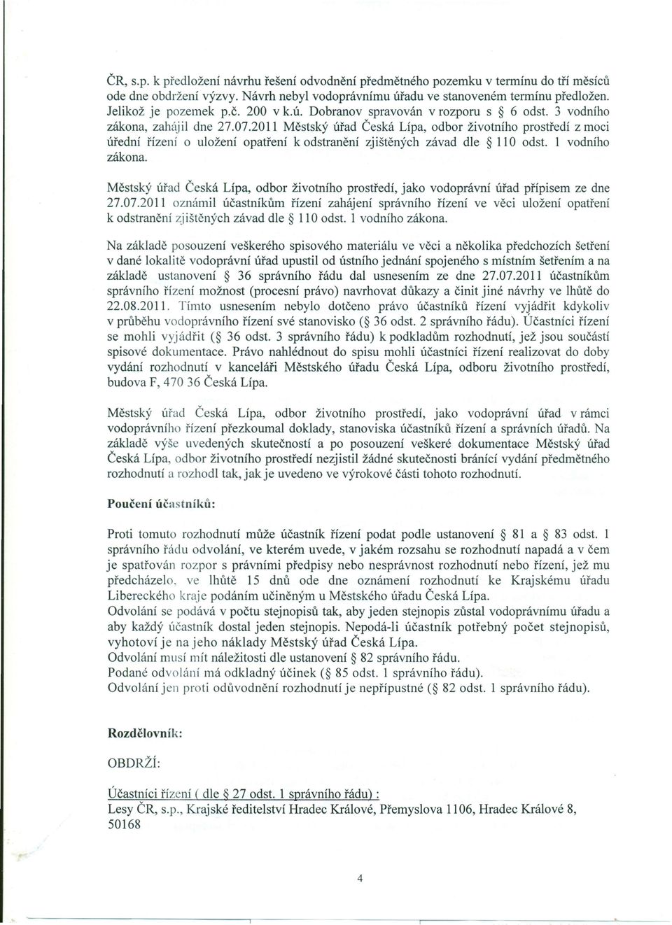 2011 Městský úřad Česká Lípa, odbor životního prostředí z moci úřední řízení o uložení opatření k odstranění zjištěných závad dle 110 odst. 1 vodního zákona.