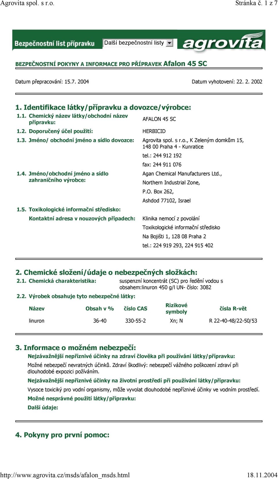 Jméno/ obchodní jméno a sídlo dovozce: Agrovita spol. s r.o., K Zeleným domkům 15, 148 00 Praha 4 - Kunratice tel.: 244 912 192 fax: 244 911 076 1.4. Jméno/obchodní jméno a sídlo Agan Chemical Manufacturers Ltd.