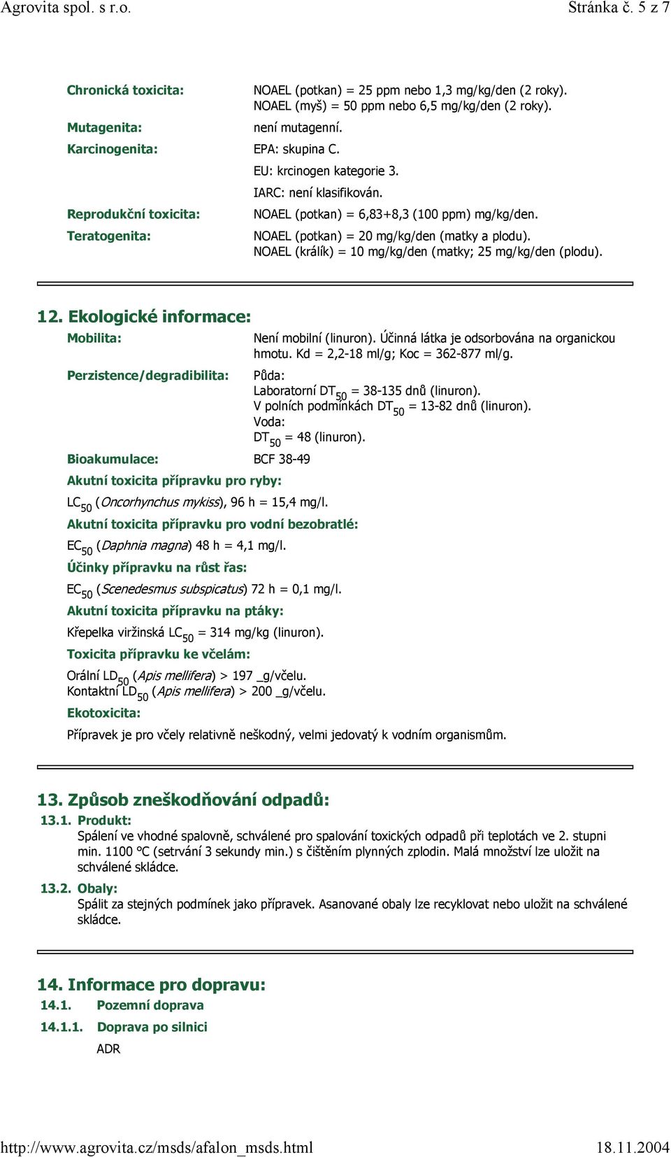 NOAEL (králík) = 10 mg/kg/den (matky; 25 mg/kg/den (plodu). 12. Ekologické informace: Mobilita: Není mobilní (). Účinná látka je odsorbována na organickou hmotu. Kd = 2,2-18 ml/g; Koc = 362-877 ml/g.