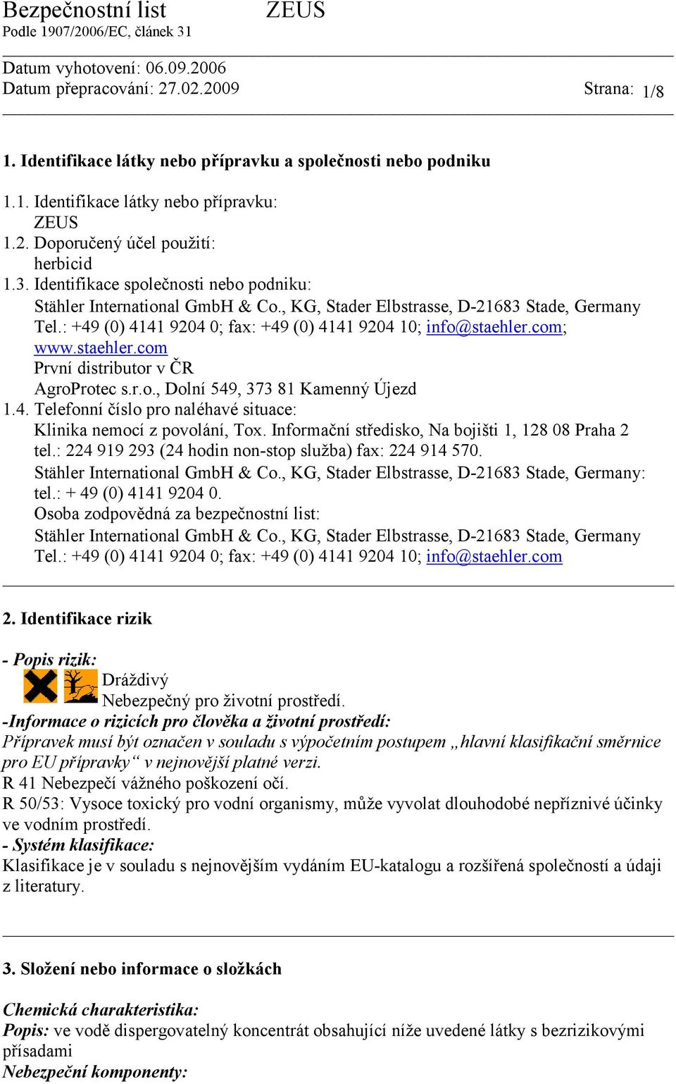 staehler.com První distributor v ČR AgroProtec s.r.o., Dolní 549, 373 81 Kamenný Újezd 1.4. Telefonní číslo pro naléhavé situace: Klinika nemocí z povolání, Tox.