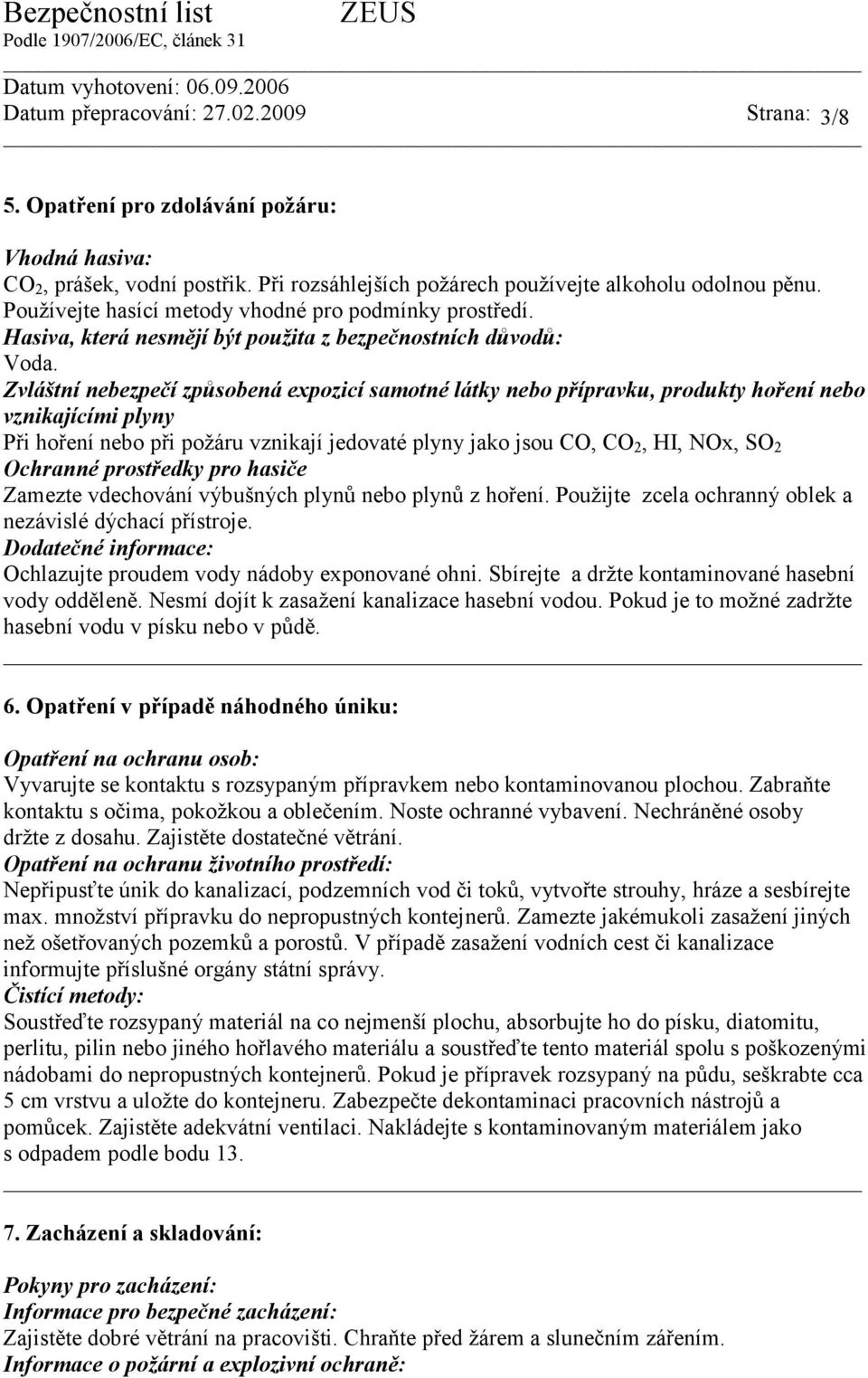 Zvláštní nebezpečí způsobená expozicí samotné látky nebo přípravku, produkty hoření nebo vznikajícími plyny Při hoření nebo při požáru vznikají jedovaté plyny jako jsou CO, CO 2, HI, NOx, SO 2