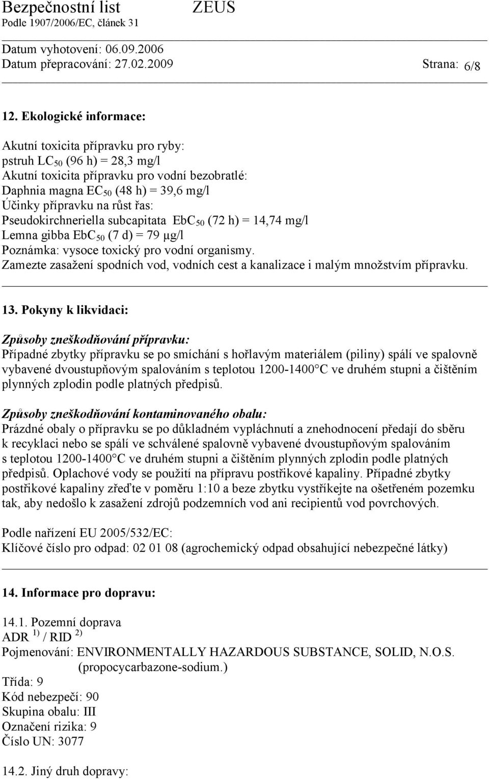 růst řas: Pseudokirchneriella subcapitata EbC 50 (72 h) = 14,74 mg/l Lemna gibba EbC 50 (7 d) = 79 µg/l Poznámka: vysoce toxický pro vodní organismy.