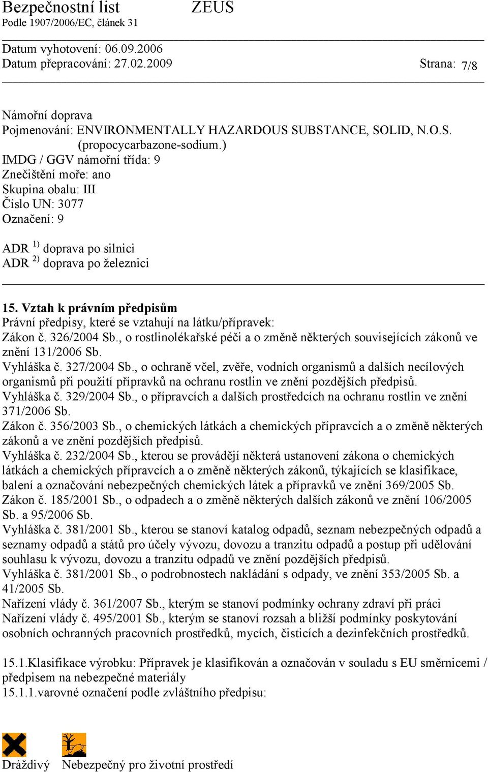 Vztah k právním předpisům Právní předpisy, které se vztahují na látku/přípravek: Zákon č. 326/2004 Sb., o rostlinolékařské péči a o změně některých souvisejících zákonů ve znění 131/2006 Sb.