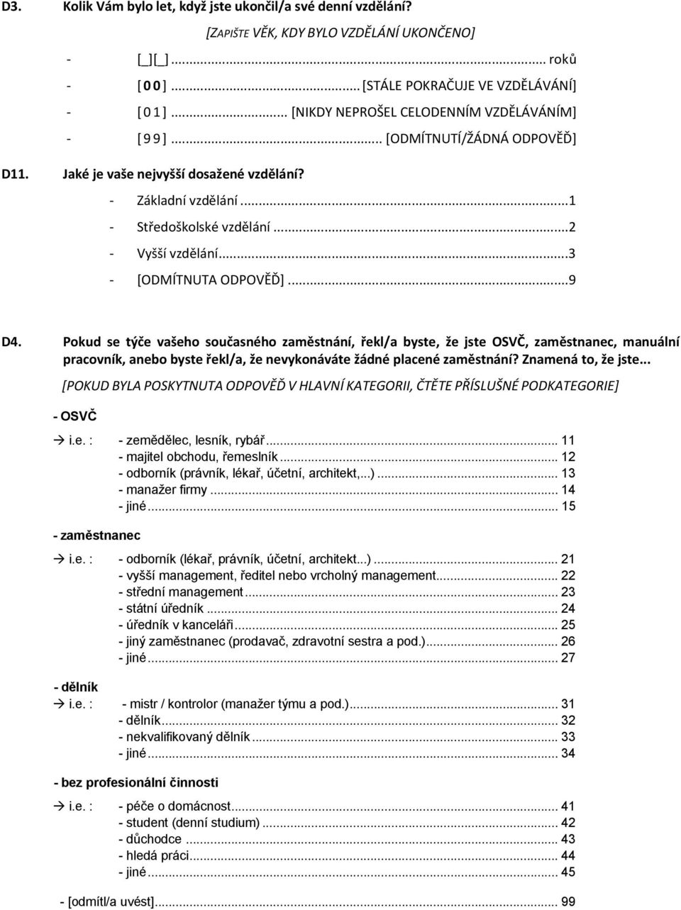 ..3 [ODMÍTNUTA ODPOVĚĎ]...9 D4. Pokud se týče vašeho současného zaměstnání, řekl/a byste, že jste OSVČ, zaměstnanec, manuální pracovník, anebo byste řekl/a, že nevykonáváte žádné placené zaměstnání?