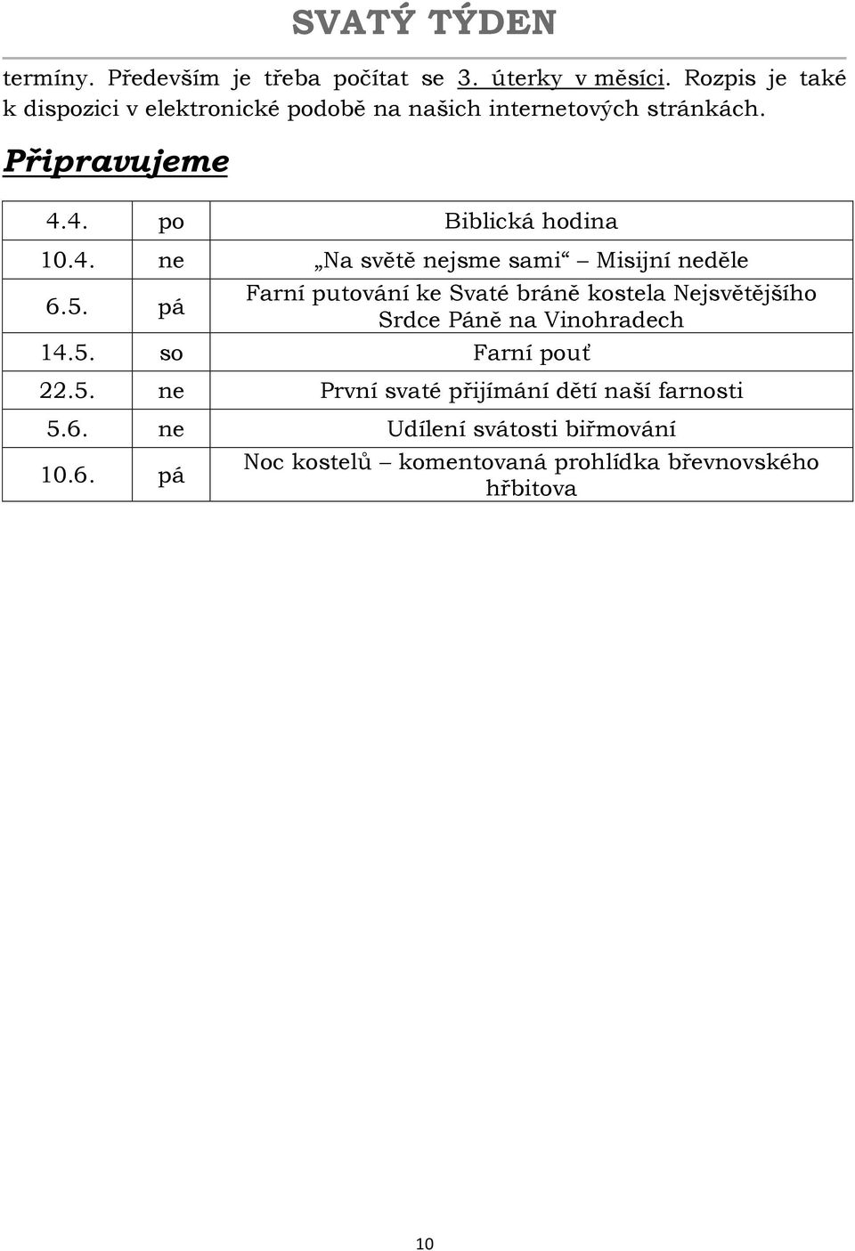 4. po Biblická hodina 10.4. ne Na světě nejsme sami Misijní neděle 6.5.