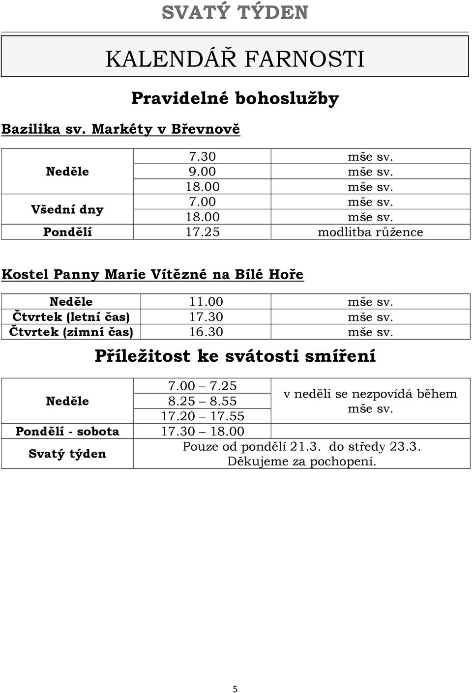 30 mše sv. Čtvrtek (zimní čas) 16.30 mše sv. Příležitost ke svátosti smíření 7.00 7.25 Neděle 8.25 8.55 17.20 17.