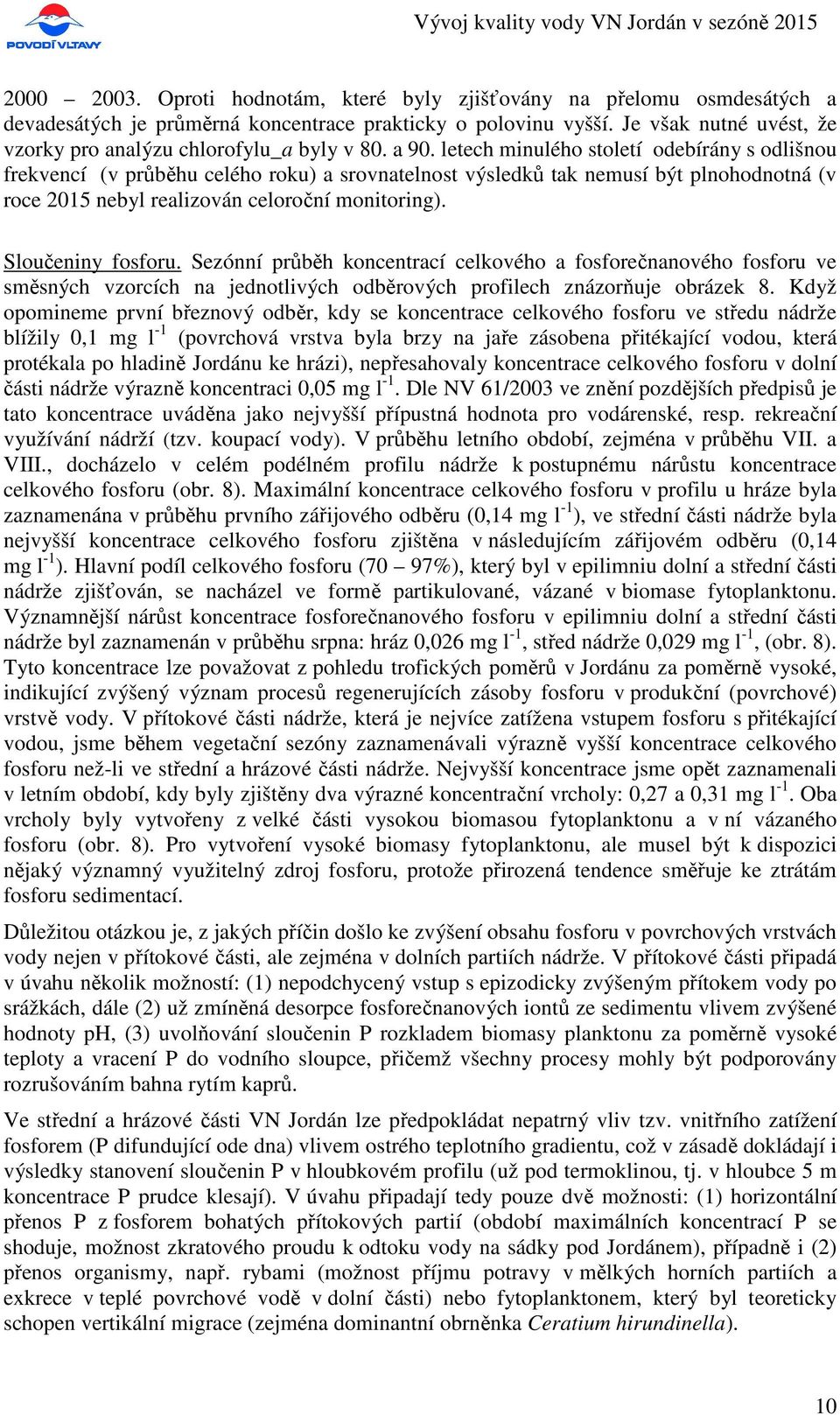 letech minulého století odebírány s odlišnou frekvencí (v průběhu celého roku) a srovnatelnost výsledků tak nemusí být plnohodnotná (v roce 2015 nebyl realizován celoroční monitoring).