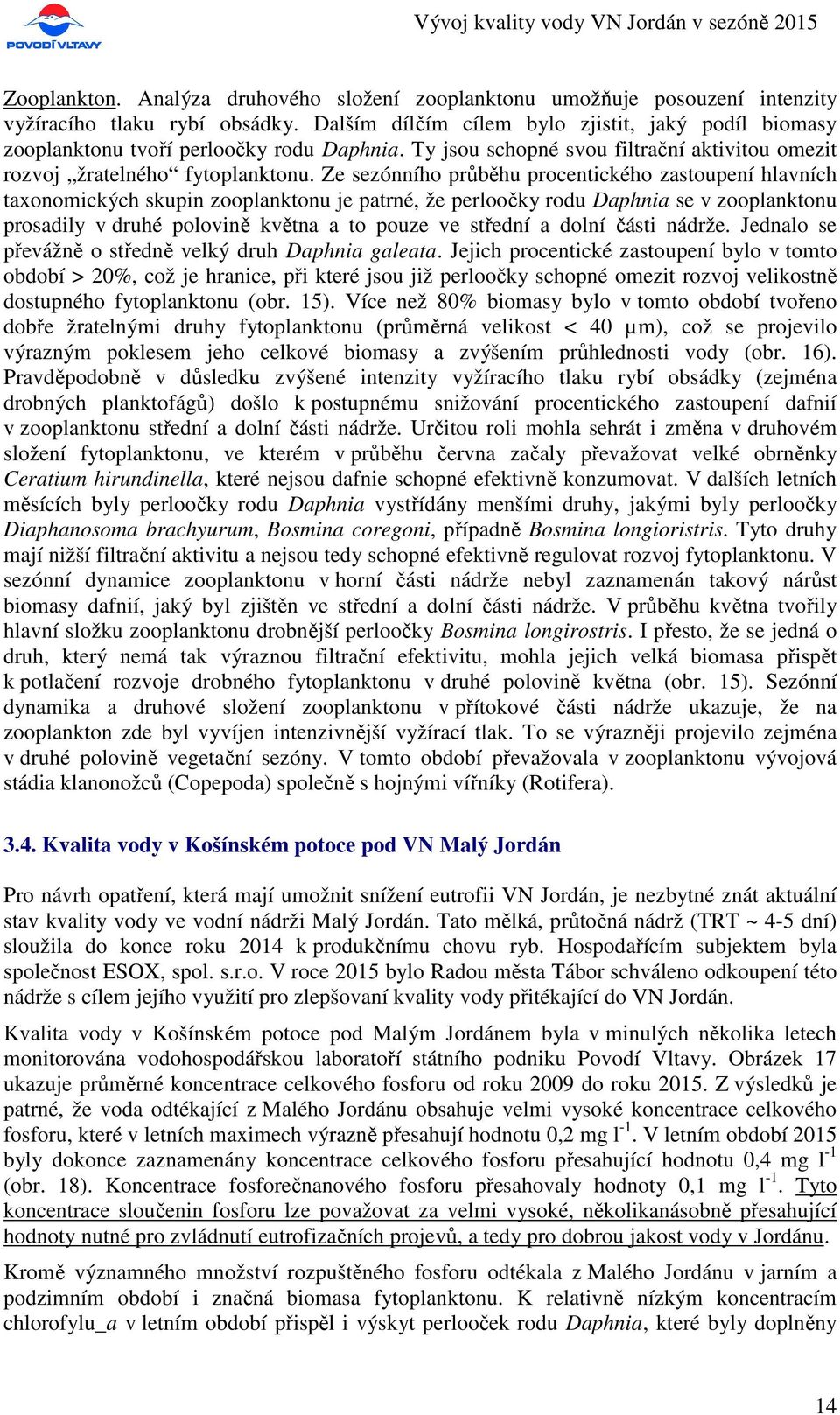 Ze sezónního průběhu procentického zastoupení hlavních taxonomických skupin zooplanktonu je patrné, že perloočky rodu Daphnia se v zooplanktonu prosadily v druhé polovině května a to pouze ve střední