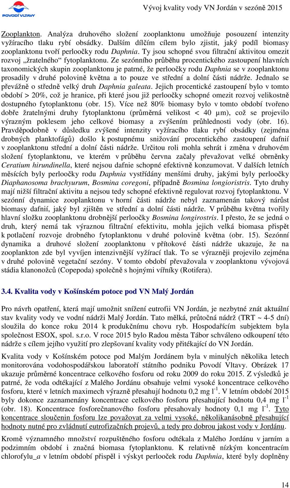 Ze sezónního průběhu procentického zastoupení hlavních taxonomických skupin zooplanktonu je patrné, že perloočky rodu Daphnia se v zooplanktonu prosadily v druhé polovině května a to pouze ve střední