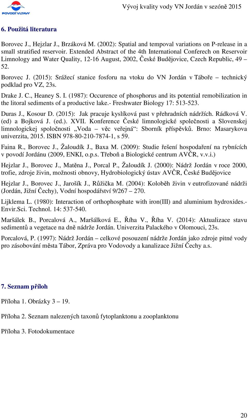 (2015): Srážecí stanice fosforu na vtoku do VN Jordán v Táboře technický podklad pro VZ, 23s. Drake J. C., Heaney S. I.