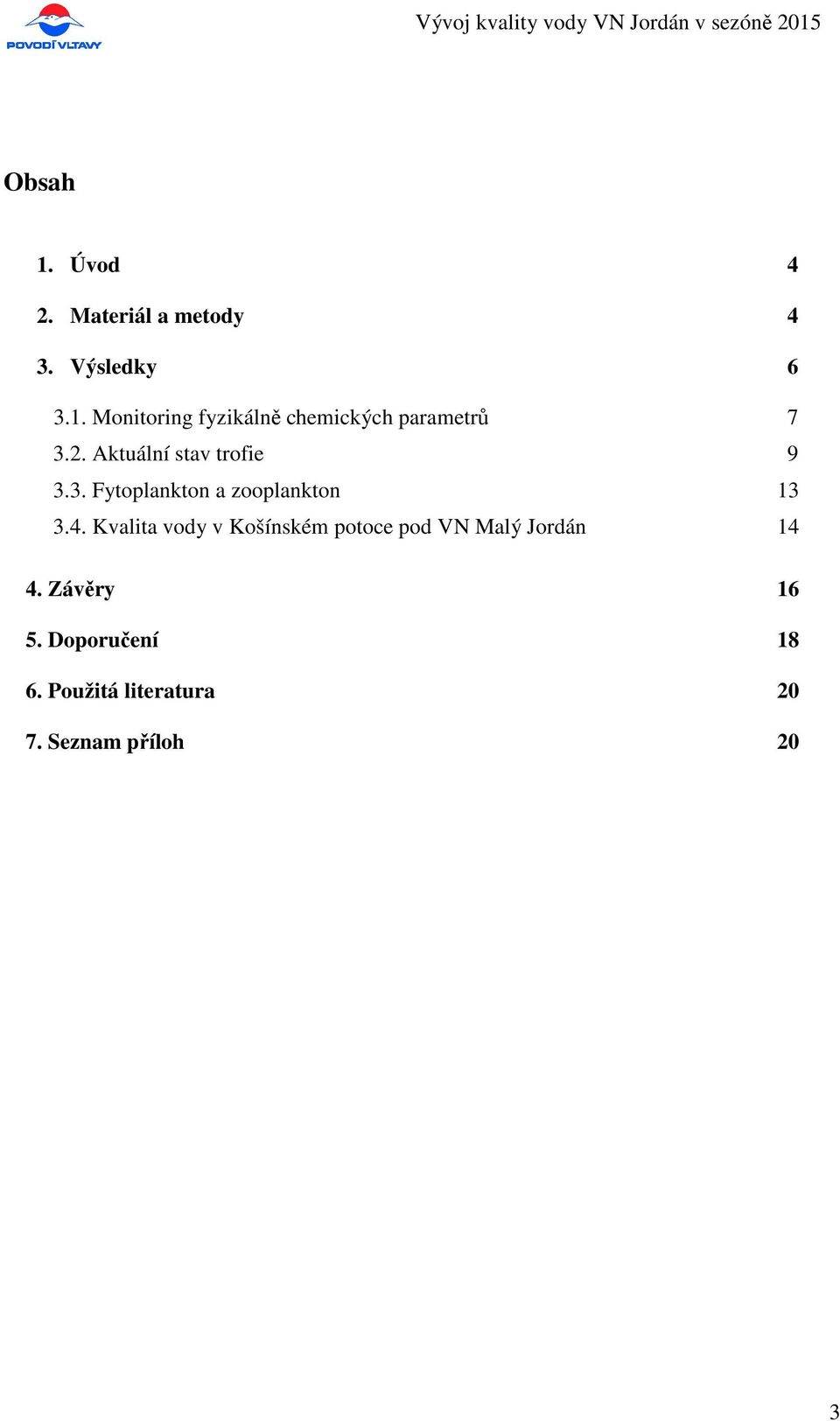 Kvalita vody v Košínském potoce pod VN Malý Jordán 14 4. Závěry 16 5.