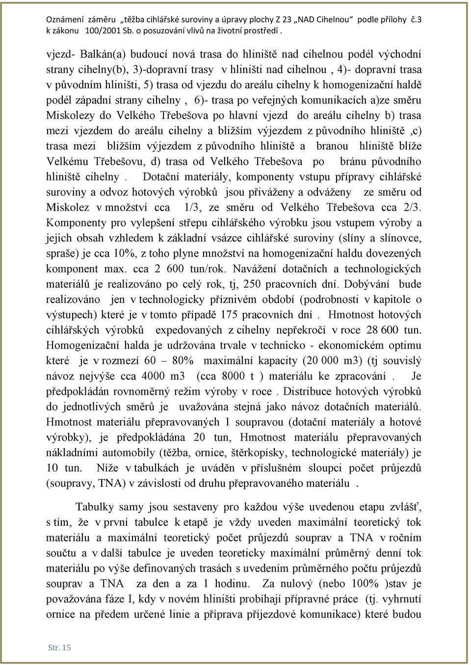 vjezdem do areálu cihelny a bližším výjezdem z původního hliniště,c) trasa mezi bližším výjezdem z původního hliniště a branou hliniště blíže Velkému Třebešovu, d) trasa od Velkého Třebešova po bránu