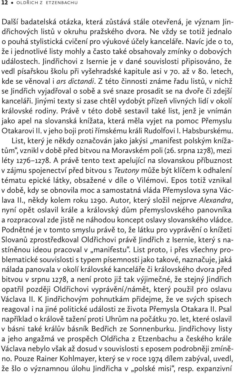 Jindřichovi z Isernie je v dané souvislosti připisováno, že vedl písařskou školu při vyšehradské kapitule asi v 70. až v 80. letech, kde se věnoval i ars dictandi.