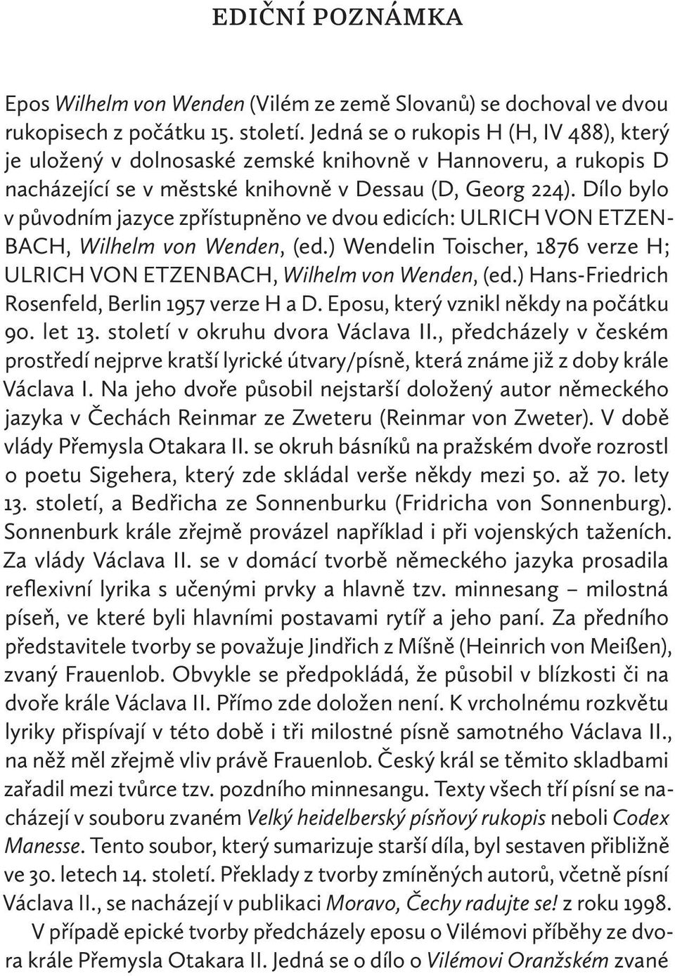 Dílo bylo v původním jazyce zpřístupněno ve dvou edicích: ULRICH VON ETZEN- BACH, Wilhelm von Wenden, (ed.) Wendelin Toischer, 1876 verze H; ULRICH VON ETZENBACH, Wilhelm von Wenden, (ed.