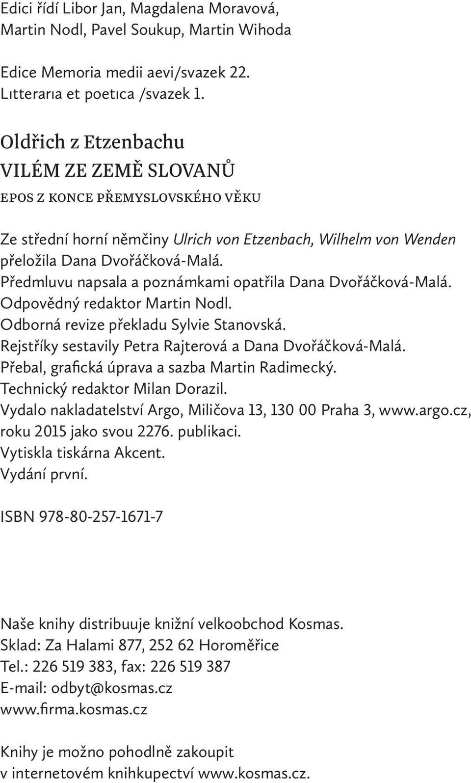 Předmluvu napsala a poznámkami opatřila Dana Dvořáčková-Malá. Odpovědný redaktor Martin Nodl. Odborná revize překladu Sylvie Stanovská. Rejstříky sestavily Petra Rajterová a Dana Dvořáčková-Malá.