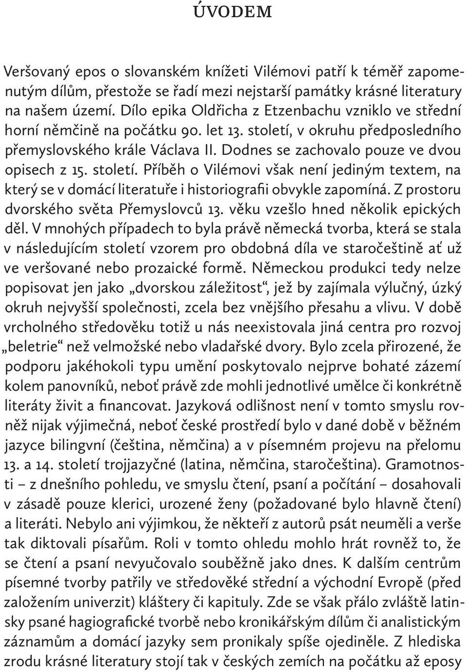 Dodnes se zachovalo pouze ve dvou opisech z 15. století. Příběh o Vilémovi však není jediným textem, na který se v domácí literatuře i historiografii obvykle zapomíná.