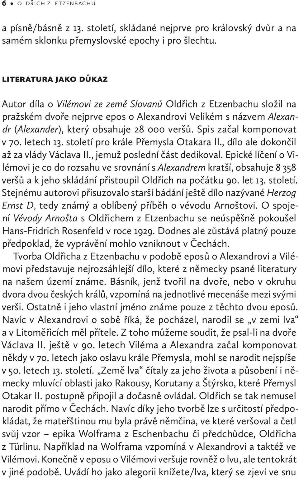 Spis začal komponovat v 70. letech 13. století pro krále Přemysla Otakara II., dílo ale dokončil až za vlády Václava II., jemuž poslední část dedikoval.