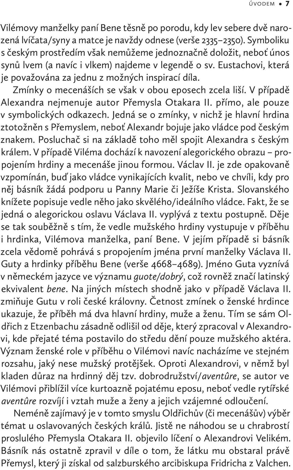 Zmínky o mecenáších se však v obou eposech zcela liší. V případě Alexandra nejmenuje autor Přemysla Otakara II. přímo, ale pouze v symbolických odkazech.