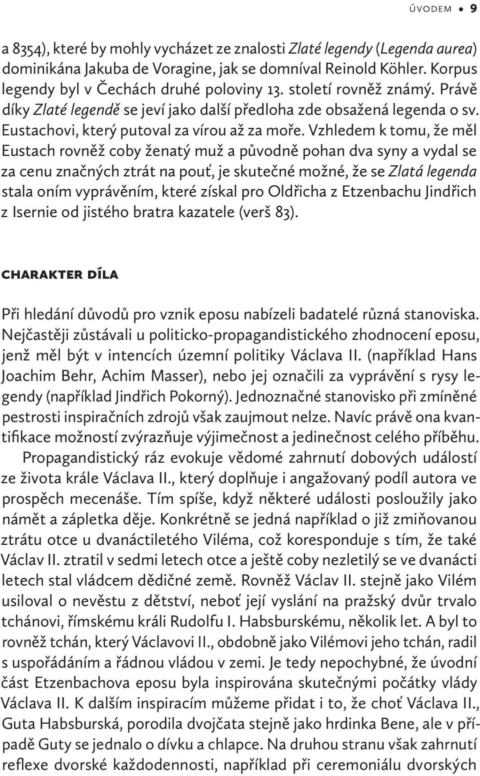 Vzhledem k tomu, že měl Eustach rovněž coby ženatý muž a původně pohan dva syny a vydal se za cenu značných ztrát na pouť, je skutečné možné, že se Zlatá legenda stala oním vyprávěním, které získal