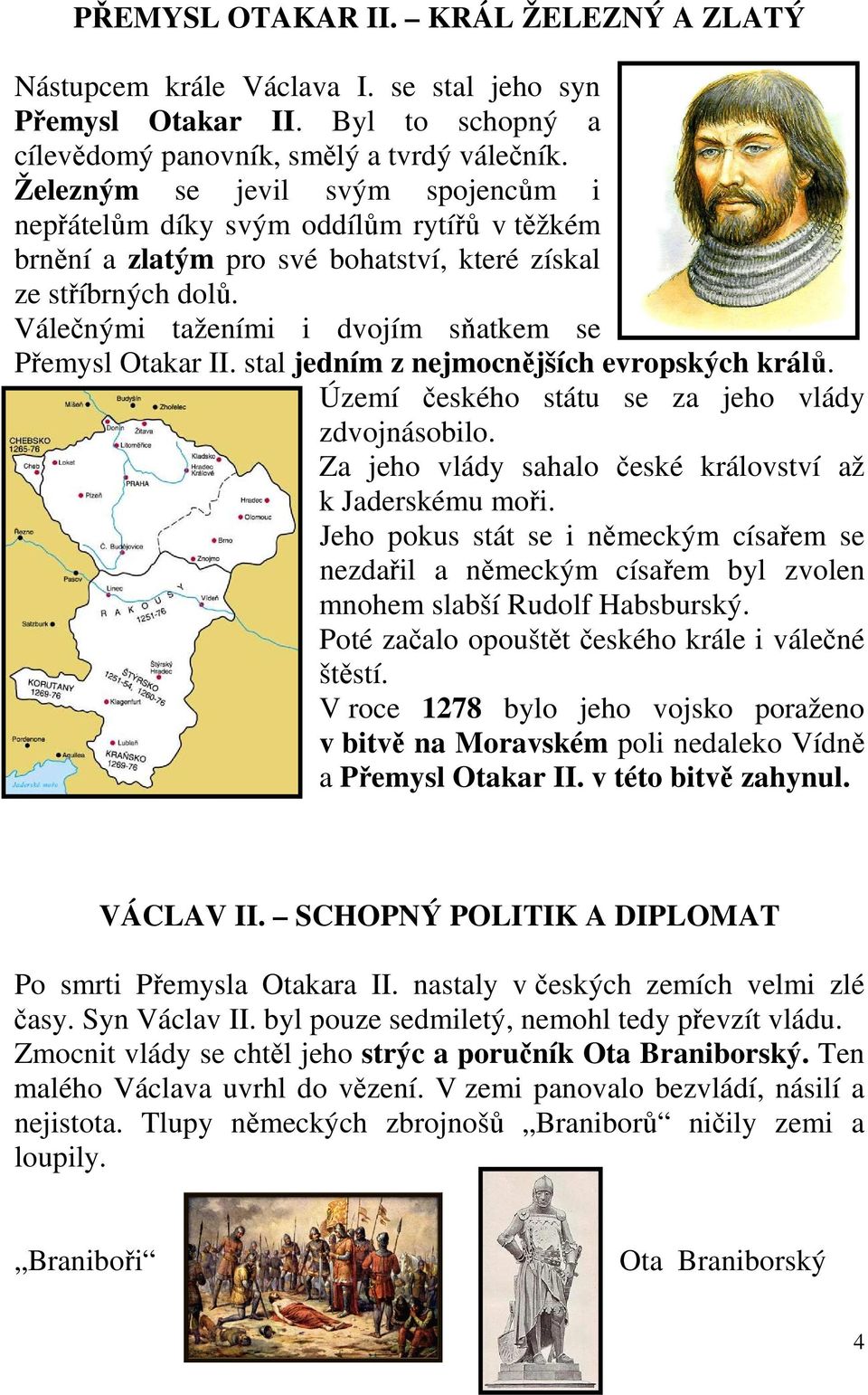 Válečnými taženími i dvojím sňatkem se Přemysl Otakar II. stal jedním z nejmocnějších evropských králů. Území českého státu se za jeho vlády zdvojnásobilo.