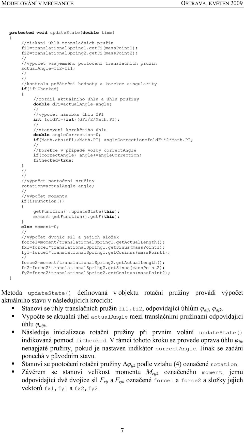 fichecked) rozdíl aktuálního úhlu a úhlu pružiny double dfi=actualangle-angle; výpočet násobku úhlu 2PI int foldfi=(int)(dfi/2/math.pi); stanovení korekčního úhlu double anglecorrection=0; if(math.