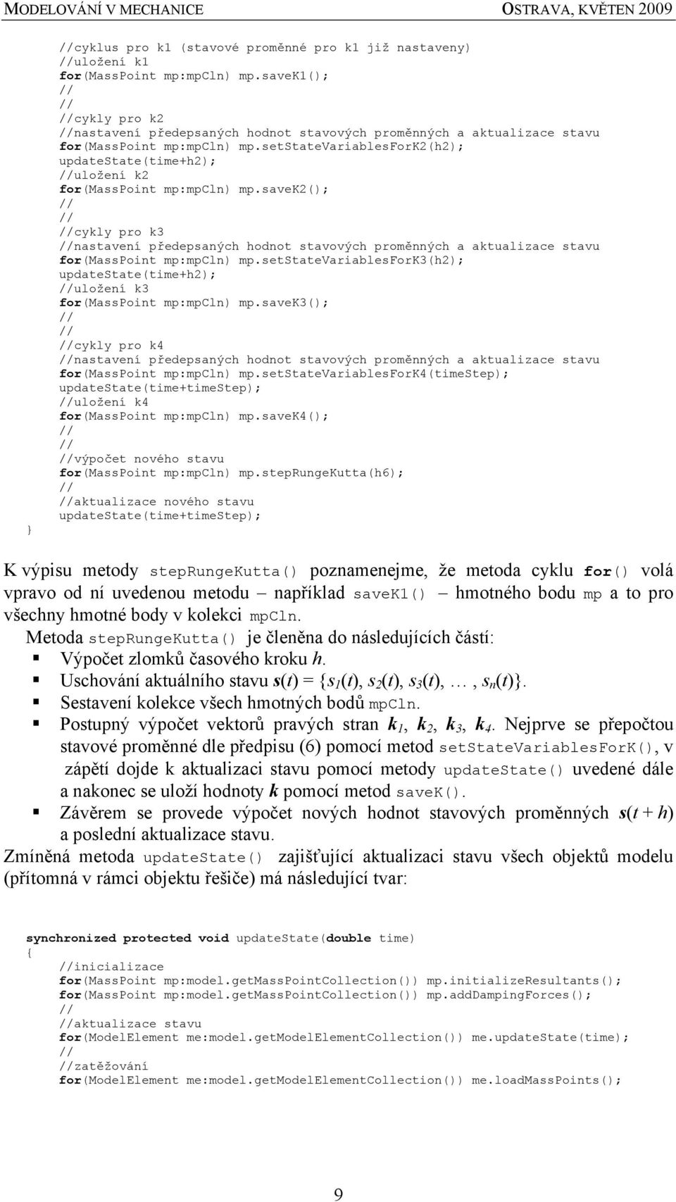 setstatevariablesfork2(h2); updatestate(time+h2); uložení k2 for(masspoint mp:mpcln) mp.