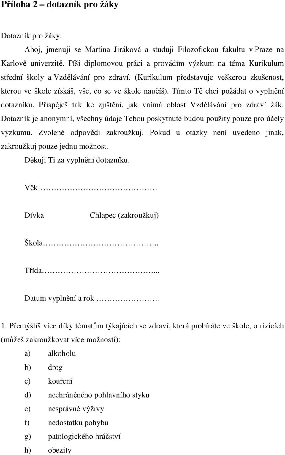 Tímto Tě chci požádat o vyplnění dotazníku. Přispěješ tak ke zjištění, jak vnímá oblast Vzdělávání pro zdraví žák.