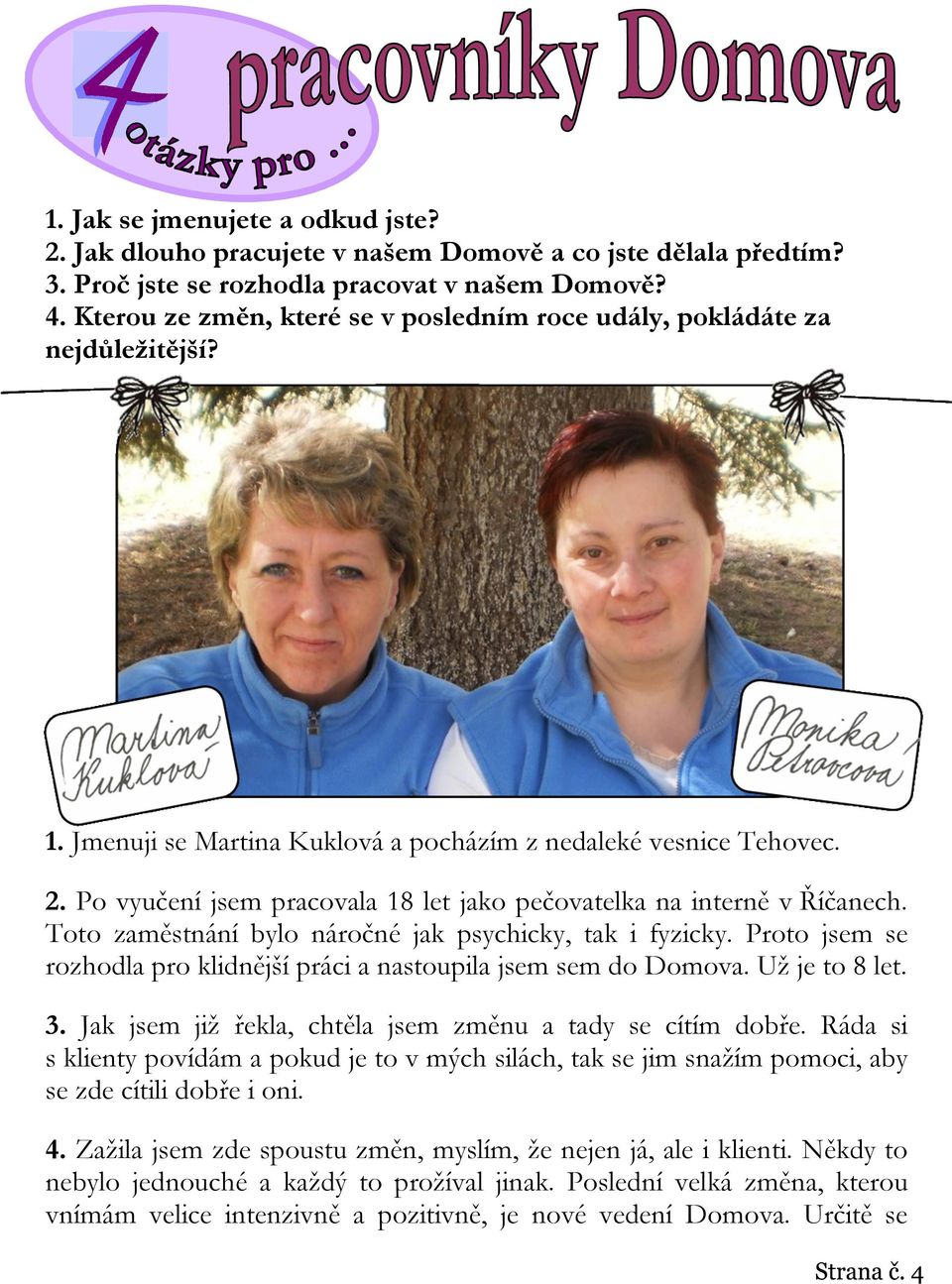 Po vyučení jsem pracovala 18 let jako pečovatelka na interně v Říčanech. Toto zaměstnání bylo náročné jak psychicky, tak i fyzicky.