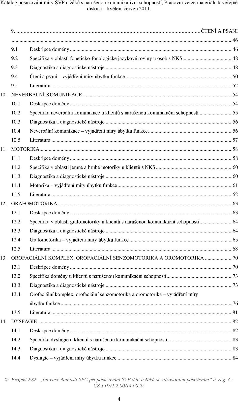 3 Diagnostika a diagnostické nástroje...56 10.4 Neverbální komunikace vyjádření míry úbytku funkce...56 10.5 Literatura...57 11. MOTORIKA...58 11.