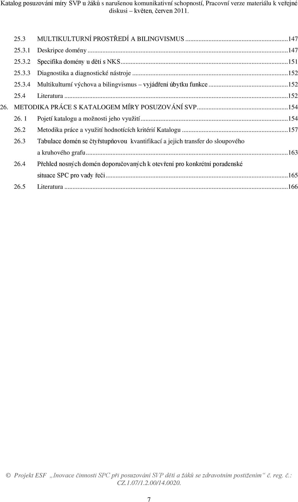 1 Pojetí katalogu a možnosti jeho využití...154 26.2 Metodika práce a využití hodnotících kritérií Katalogu...157 26.
