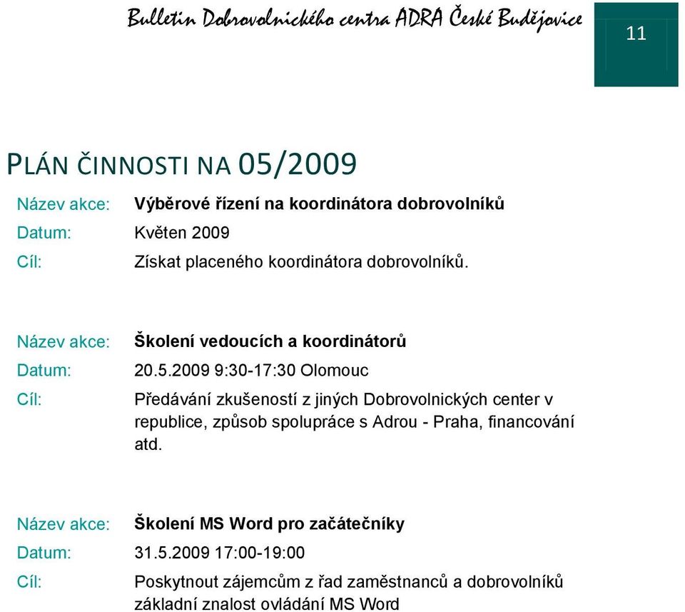 2009 9:30-17:30 Olomouc Předávání zkušeností z jiných Dobrovolnických center v republice, způsob spolupráce s Adrou - Praha,