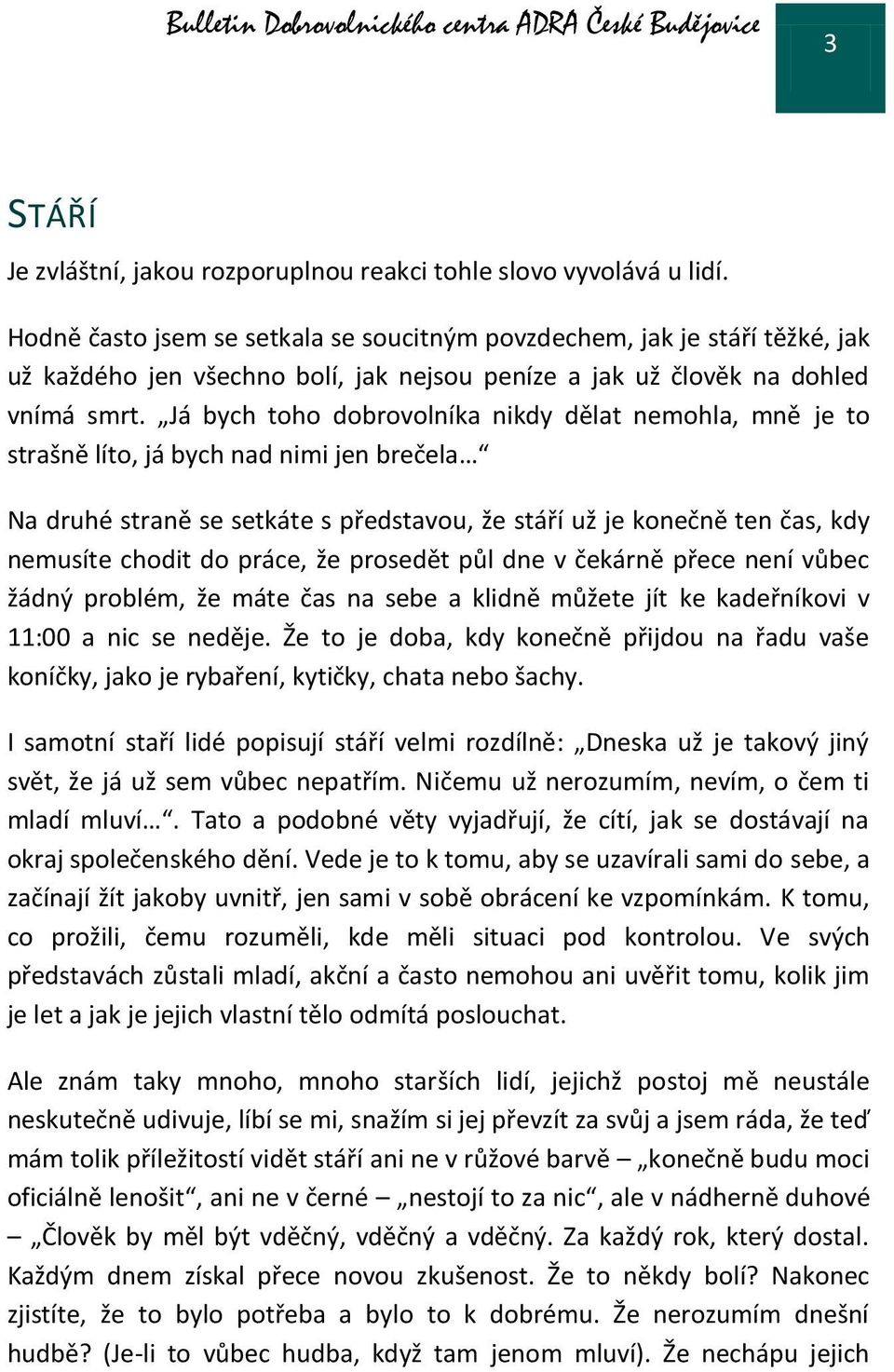 Já bych toho dobrovolníka nikdy dělat nemohla, mně je to strašně líto, já bych nad nimi jen brečela Na druhé straně se setkáte s představou, že stáří už je konečně ten čas, kdy nemusíte chodit do