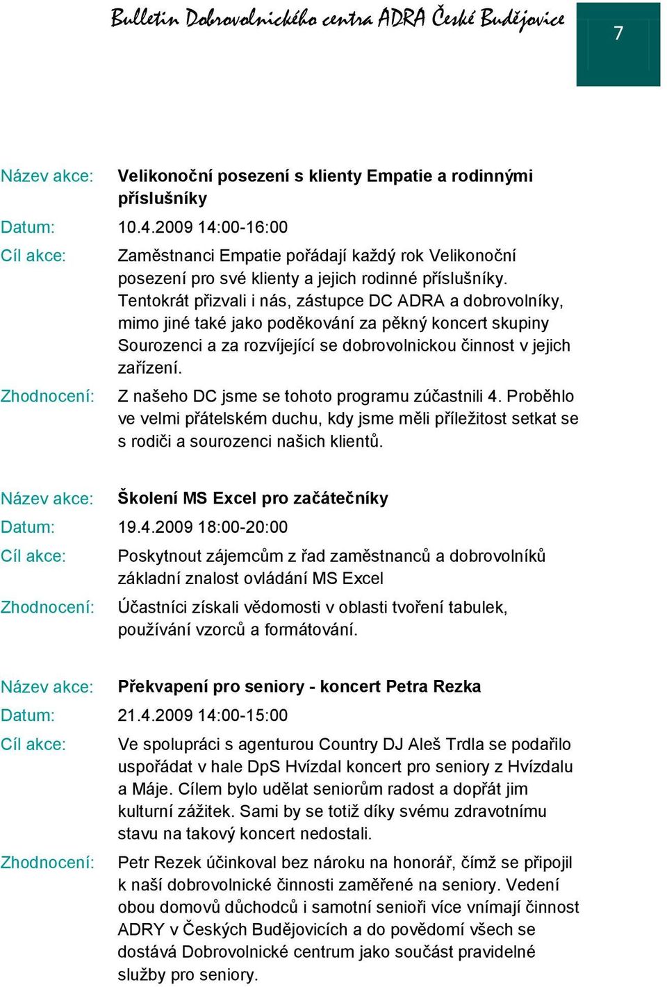 Tentokrát přizvali i nás, zástupce DC ADRA a dobrovolníky, mimo jiné také jako poděkování za pěkný koncert skupiny Sourozenci a za rozvíjející se dobrovolnickou činnost v jejich zařízení.