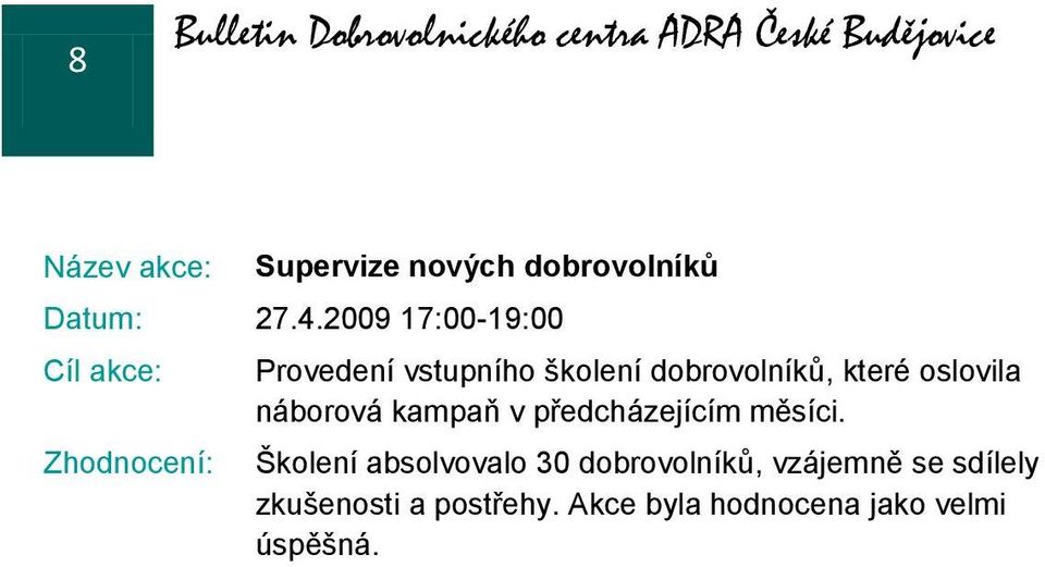 2009 17:00-19:00 Cíl akce: Zhodnocení: Provedení vstupního školení dobrovolníků, které