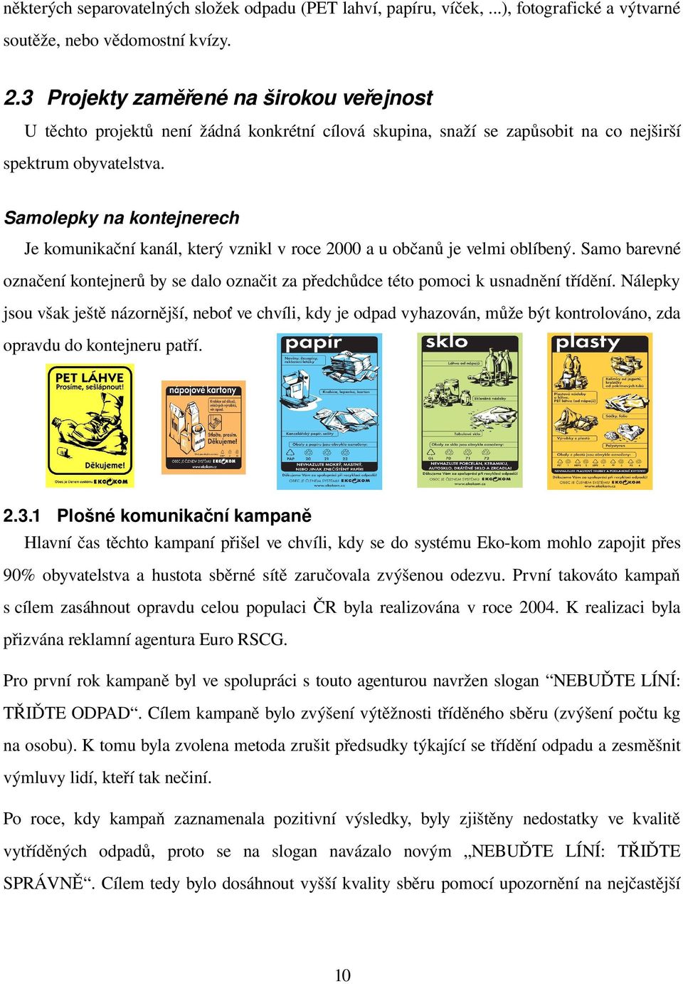 Samolepky na kontejnerech Je komunikační kanál, který vznikl v roce 2000 a u občanů je velmi oblíbený.