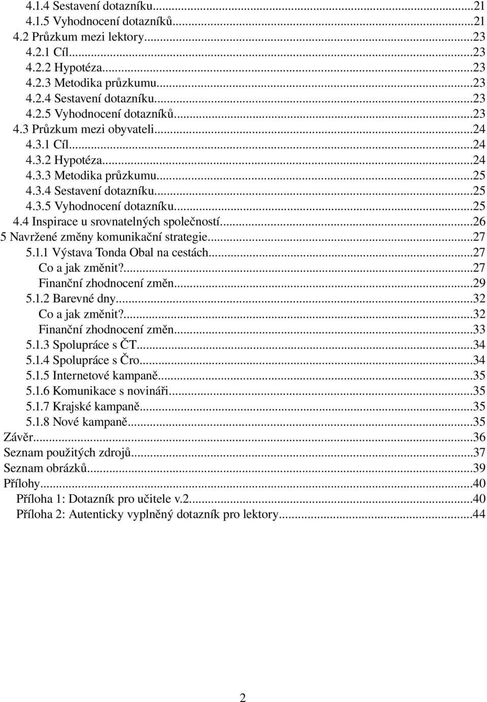 ..26 5 Navržené změny komunikační strategie...27 5.1.1 Výstava Tonda Obal na cestách...27 Co a jak změnit?...27 Finanční zhodnocení změn...29 5.1.2 Barevné dny...32 Co a jak změnit?