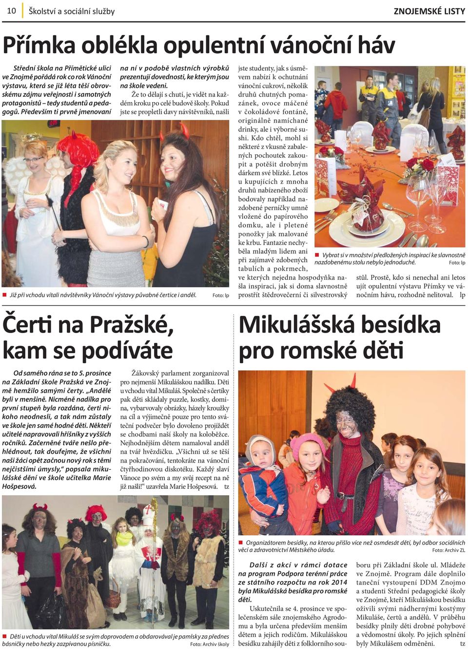Že to dělají s chutí, je vidět na každém kroku po celé budově školy. Pokud jste se propletli davy návštěvníků, našli Již při vchodu vítali návštěvníky Vánoční výstavy půvabné čertice i anděl.