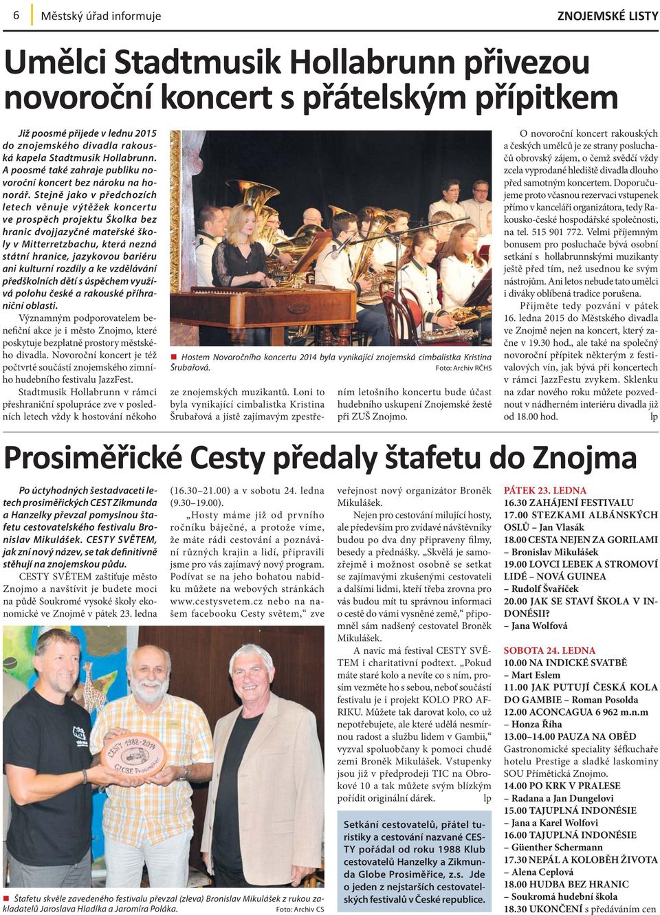 Stejně jako v předchozích letech věnuje výtěžek koncertu ve prospěch projektu Školka bez hranic dvojjazyčné mateřské školy v Mitterretzbachu, která nezná státní hranice, jazykovou bariéru ani