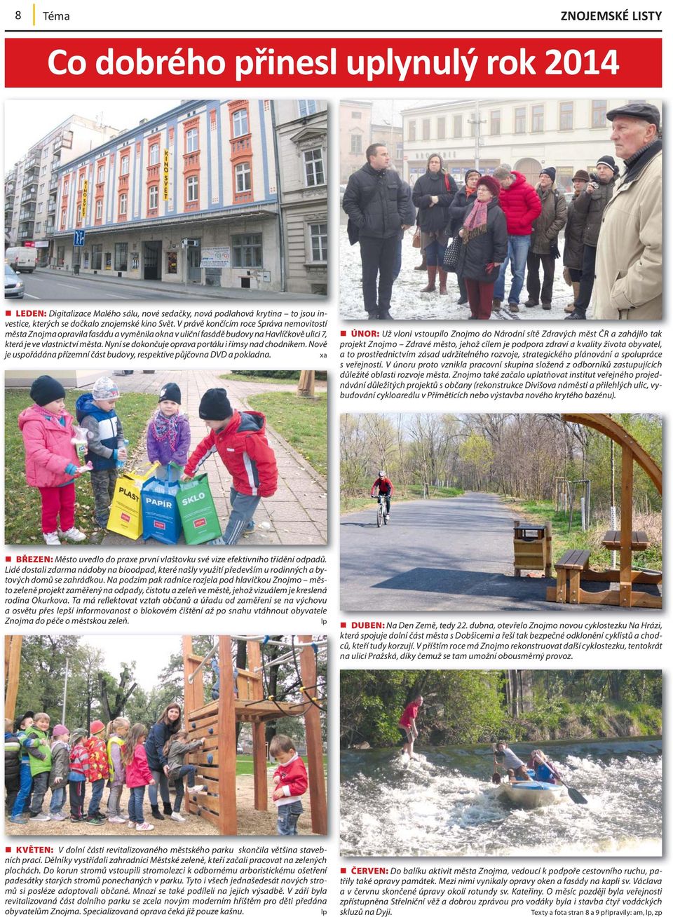 Nyní se dokončuje oprava portálu i římsy nad chodníkem. Nově je uspořádána přízemní část budovy, respektive půjčovna DVD a pokladna.