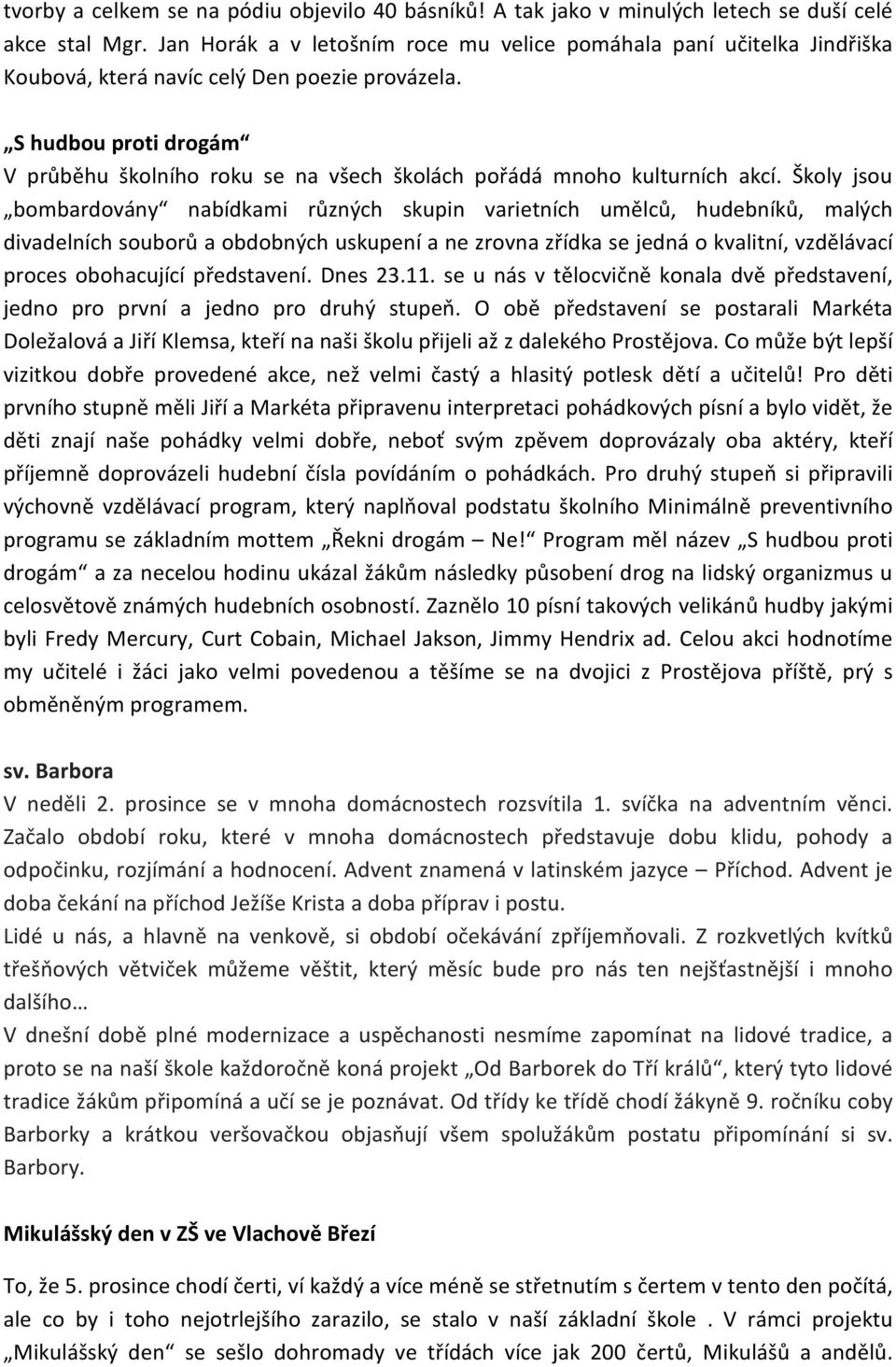 S hudbou proti drogám V průběhu školního roku se na všech školách pořádá mnoho kulturních akcí.