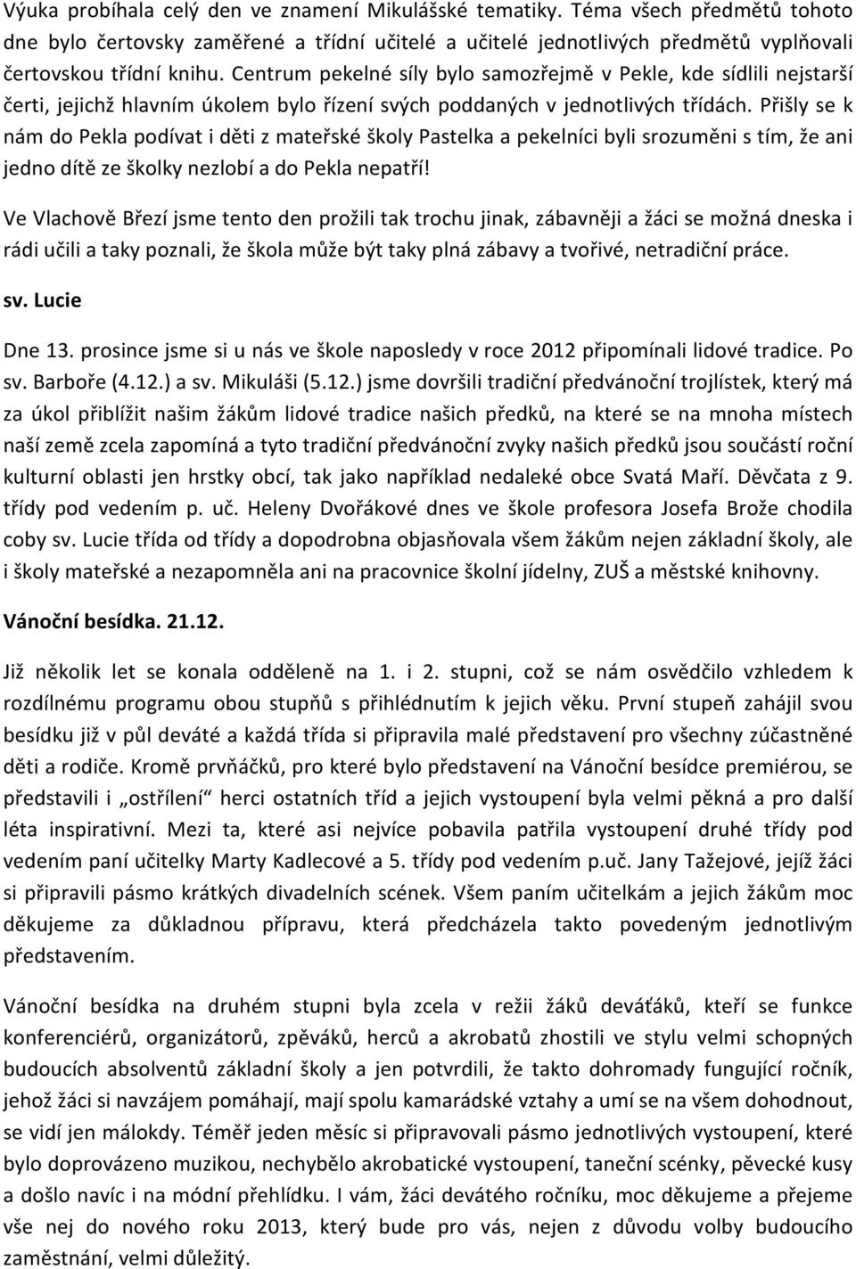 Přišly se k nám do Pekla podívat i děti z mateřské školy Pastelka a pekelníci byli srozuměni s tím, že ani jedno dítě ze školky nezlobí a do Pekla nepatří!