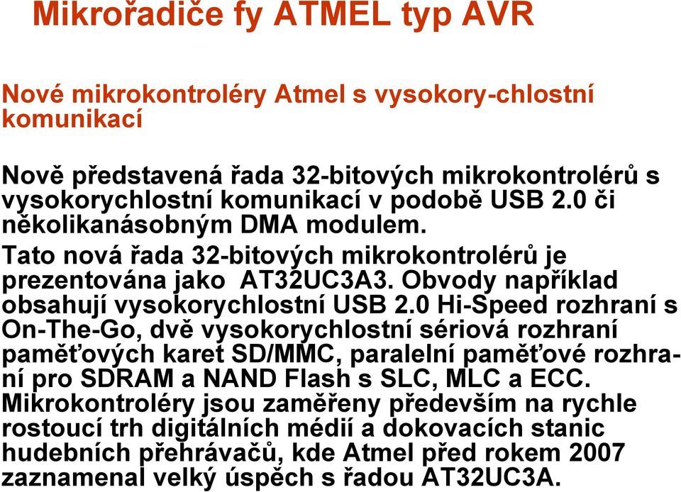 0 Hi-Speed rozhraní s On-The-Go, dvě vysokorychlostní sériová rozhraní paměťových karet SD/MMC, paralelní paměťové rozhraní pro SDRAM a NAND Flash s SLC, MLC a ECC.