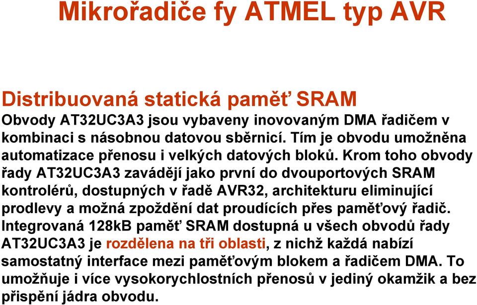 Krom toho obvody řady AT32UC3A3 zavádějí jako první do dvouportových SRAM kontrolérů, dostupných v řadě AVR32, architekturu eliminující prodlevy a možná zpoždění dat