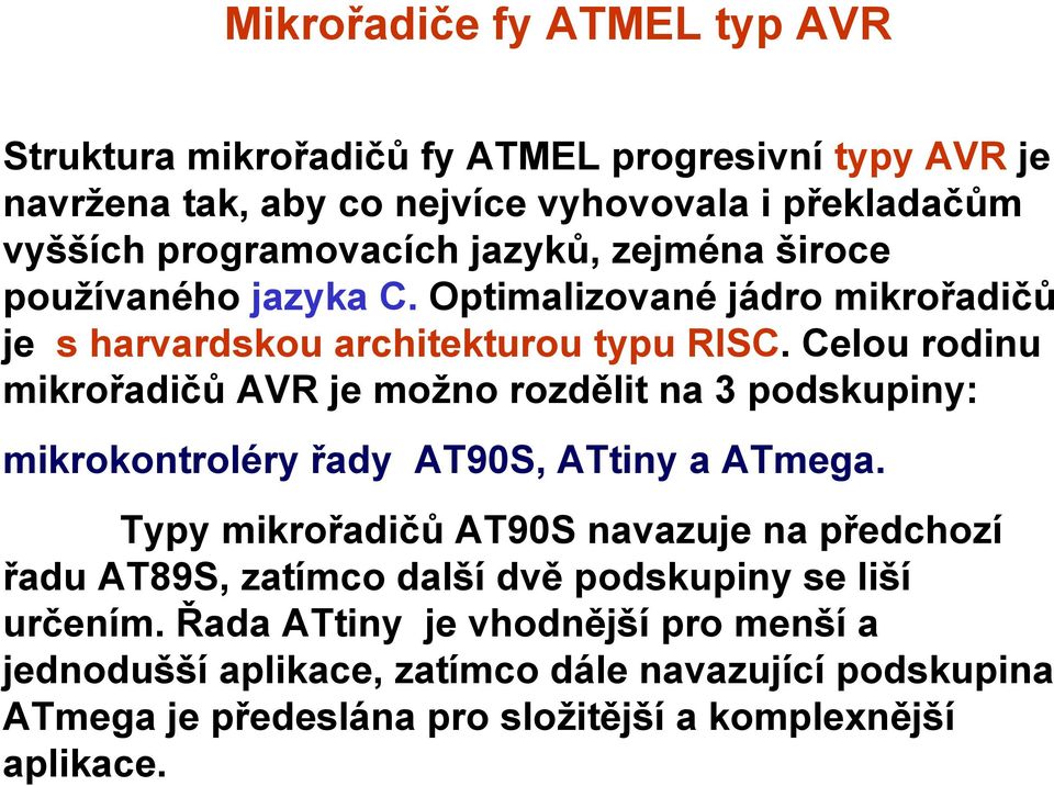 Celou rodinu mikrořadičů AVR je možno rozdělit na 3 podskupiny: mikrokontroléry řady AT90S, ATtiny a ATmega.