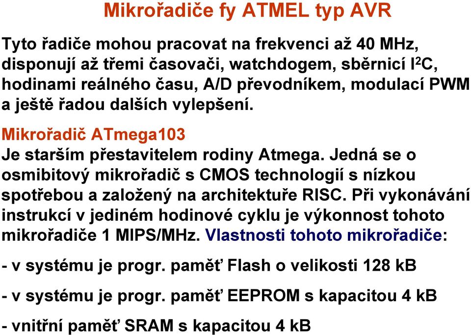 Jedná se o osmibitový mikrořadič s CMOS technologií s nízkou spotřebou a založený na architektuře RISC.