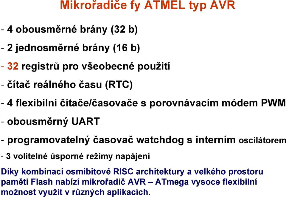 watchdog s interním oscilátorem - 3 volitelné úsporné režimy napájení Díky kombinaci osmibitové RISC