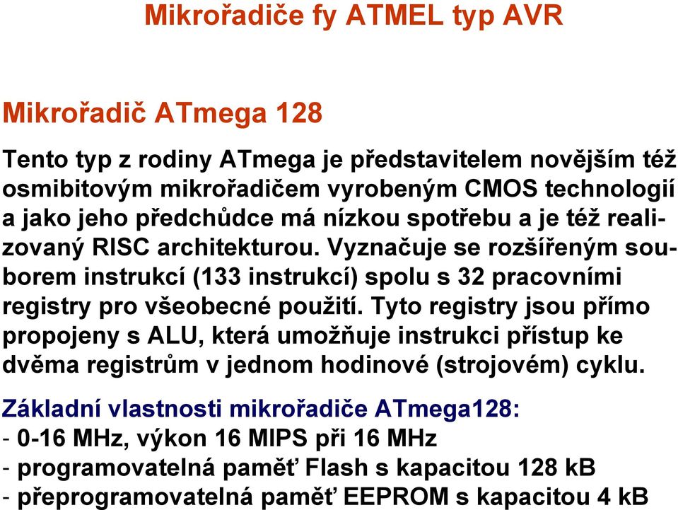 Vyznačuje se rozšířeným souborem instrukcí (133 instrukcí) spolu s 32 pracovními registry pro všeobecné použití.